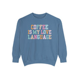 Coffee Is My Love Language Unisex Garment-Dyed Sweatshirt