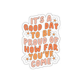 It's a Good Day to be Proud of How Far You've Come Sticker