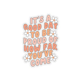 It's a Good Day to be Proud of How Far You've Come Sticker