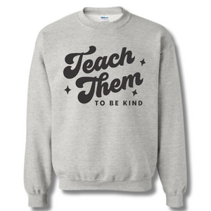 Teach them to be Kind Sweatshirt