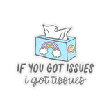 If You Got Issues, I Got Tissues Sticker