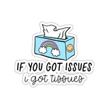 If You Got Issues, I Got Tissues Sticker