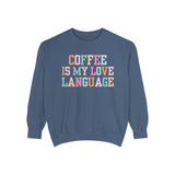 Coffee Is My Love Language Unisex Garment-Dyed Sweatshirt