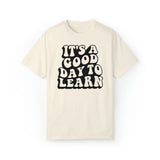 It's A Good Day To Learn T-shirt