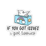 If You Got Issues, I Got Tissues Sticker