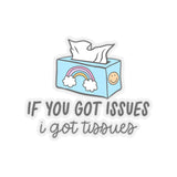 If You Got Issues, I Got Tissues Sticker