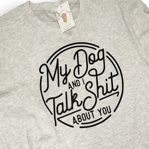 My Dog and I Talk Sh** About You T-shirt